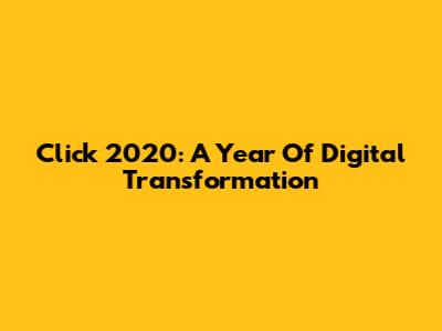 Click 2020: A Year Of Digital Transformation