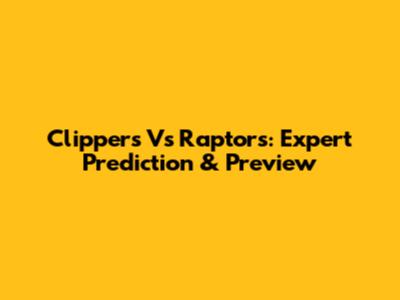 Clippers Vs Raptors: Expert Prediction & Preview