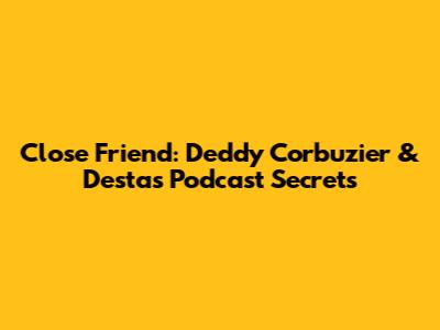 Close Friend: Deddy Corbuzier & Desta's Podcast Secrets