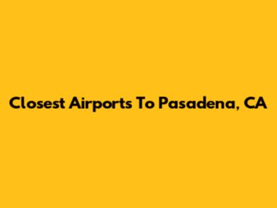 Closest Airports To Pasadena, CA