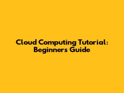 Cloud Computing Tutorial: Beginner's Guide