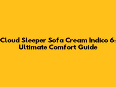 Cloud Sleeper Sofa Cream Indico 6: Ultimate Comfort Guide