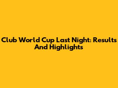 Club World Cup Last Night: Results And Highlights