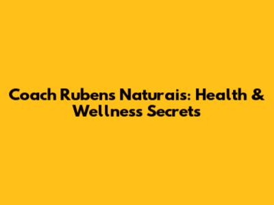 Coach Rubens Naturais: Health & Wellness Secrets