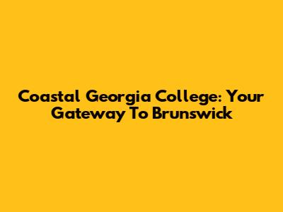 Coastal Georgia College: Your Gateway To Brunswick