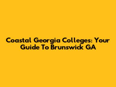 Coastal Georgia Colleges: Your Guide To Brunswick GA