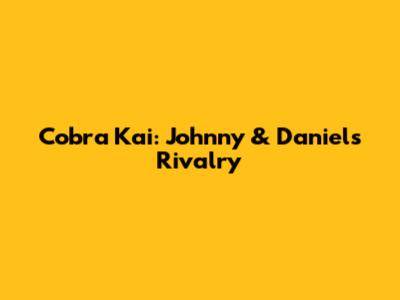Cobra Kai: Johnny & Daniel's Rivalry