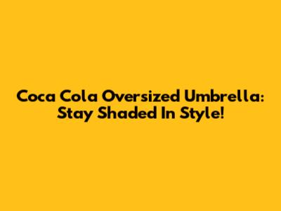 Coca Cola Oversized Umbrella: Stay Shaded In Style!