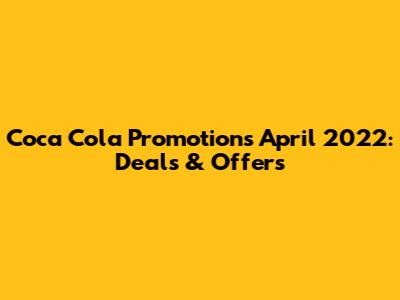 Coca Cola Promotions April 2022: Deals & Offers