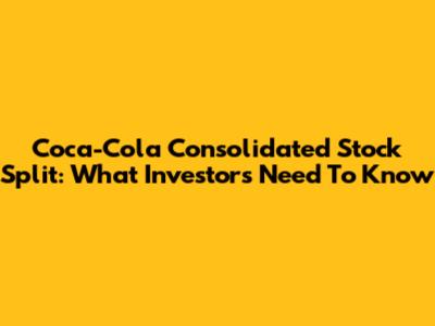 Coca-Cola Consolidated Stock Split: What Investors Need To Know