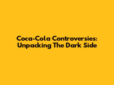 Coca-Cola Controversies: Unpacking The Dark Side