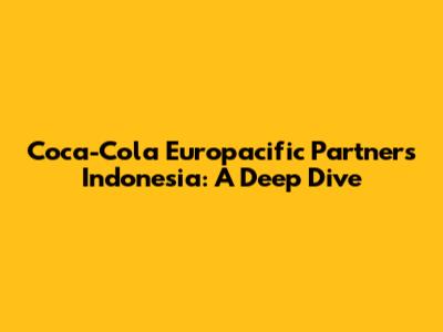 Coca-Cola Europacific Partners Indonesia: A Deep Dive