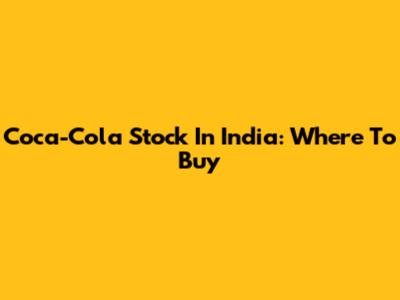 Coca-Cola Stock In India: Where To Buy