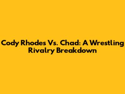Cody Rhodes Vs. Chad: A Wrestling Rivalry Breakdown