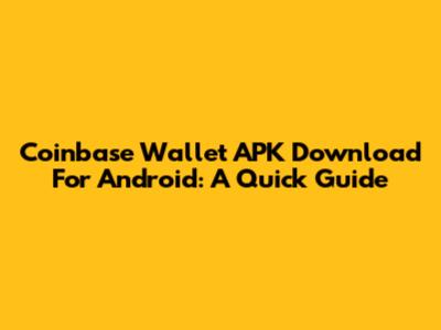 Coinbase Wallet APK Download For Android: A Quick Guide