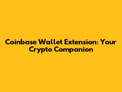 Coinbase Wallet Extension: Your Crypto Companion