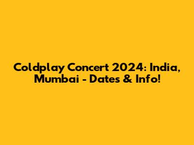 Coldplay Concert 2024: India, Mumbai - Dates & Info!