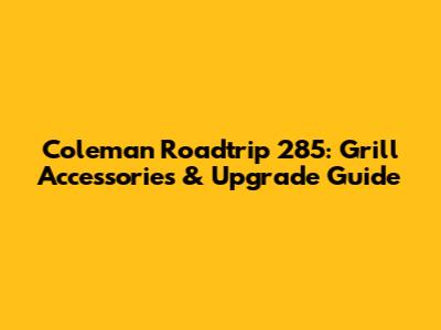Coleman Roadtrip 285: Grill Accessories & Upgrade Guide