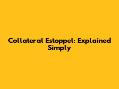 Collateral Estoppel: Explained Simply