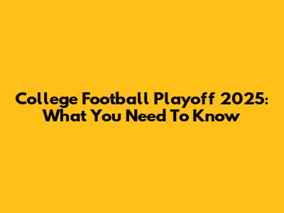 College Football Playoff 2025: What You Need To Know