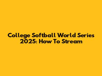 College Softball World Series 2025: How To Stream
