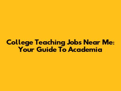 College Teaching Jobs Near Me: Your Guide To Academia