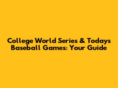College World Series & Today's Baseball Games: Your Guide