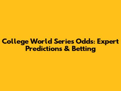 College World Series Odds: Expert Predictions & Betting