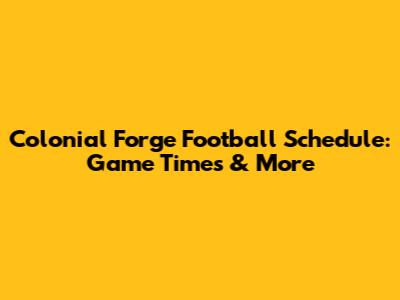 Colonial Forge Football Schedule: Game Times & More