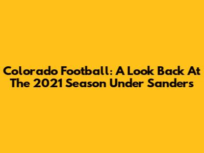 Colorado Football: A Look Back At The 2021 Season Under Sanders
