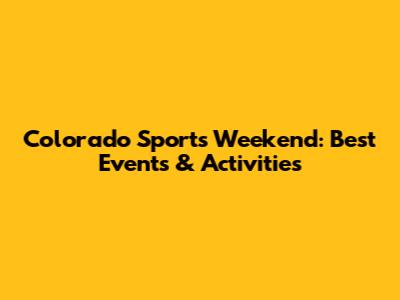 Colorado Sports Weekend: Best Events & Activities