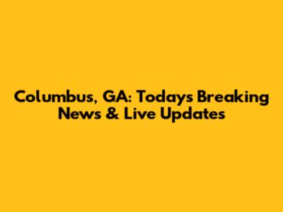 Columbus, GA: Today's Breaking News & Live Updates