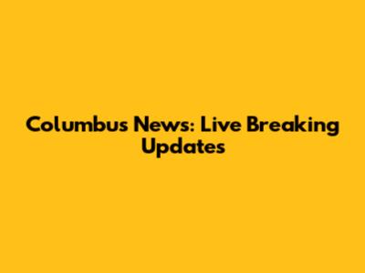 Columbus News: Live Breaking Updates