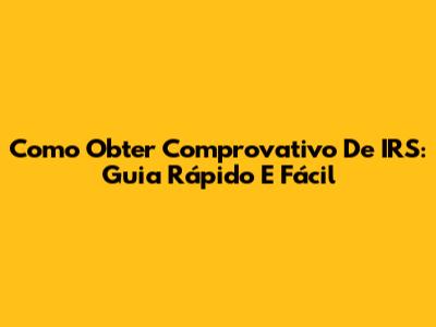 Como Obter Comprovativo De IRS: Guia Rápido E Fácil