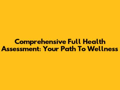 Comprehensive Full Health Assessment: Your Path To Wellness