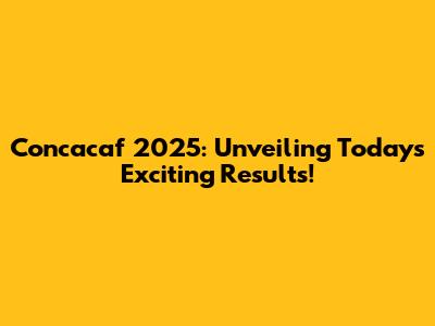 Concacaf 2025: Unveiling Today's Exciting Results!