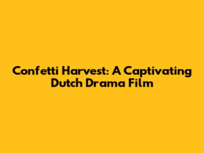 Confetti Harvest: A Captivating Dutch Drama Film