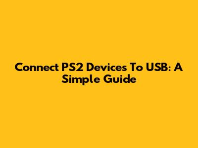Connect PS2 Devices To USB: A Simple Guide