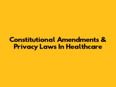 Constitutional Amendments & Privacy Laws In Healthcare