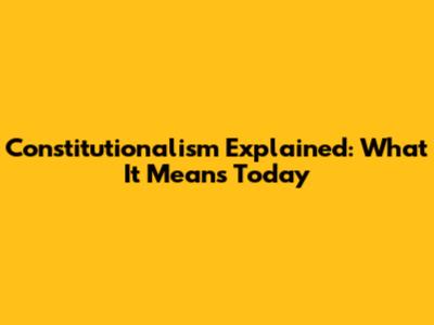 Constitutionalism Explained: What It Means Today