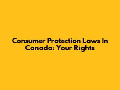 Consumer Protection Laws In Canada: Your Rights