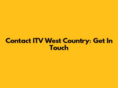 Contact ITV West Country: Get In Touch