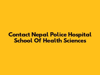 Contact Nepal Police Hospital School Of Health Sciences