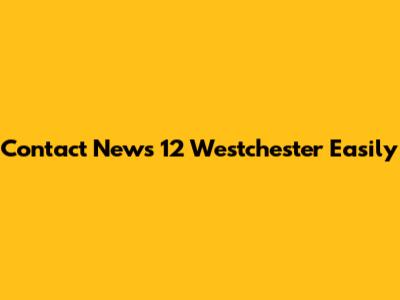 Contact News 12 Westchester Easily