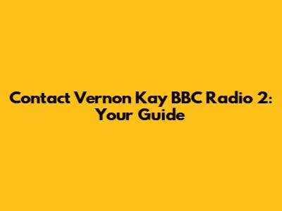 Contact Vernon Kay BBC Radio 2: Your Guide