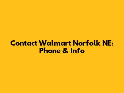 Contact Walmart Norfolk NE: Phone & Info