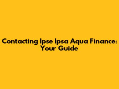 Contacting Ipse Ipsa Aqua Finance: Your Guide