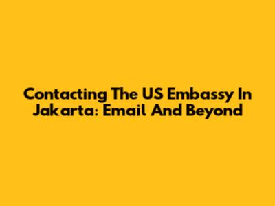 Contacting The US Embassy In Jakarta: Email And Beyond