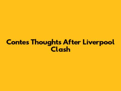Conte's Thoughts After Liverpool Clash