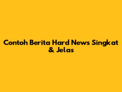 Contoh Berita Hard News Singkat & Jelas